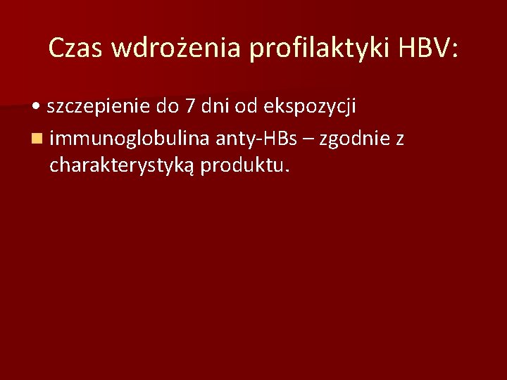 Czas wdrożenia profilaktyki HBV: • szczepienie do 7 dni od ekspozycji n immunoglobulina anty‐HBs