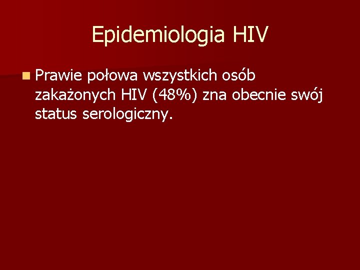 Epidemiologia HIV n Prawie połowa wszystkich osób zakażonych HIV (48%) zna obecnie swój status