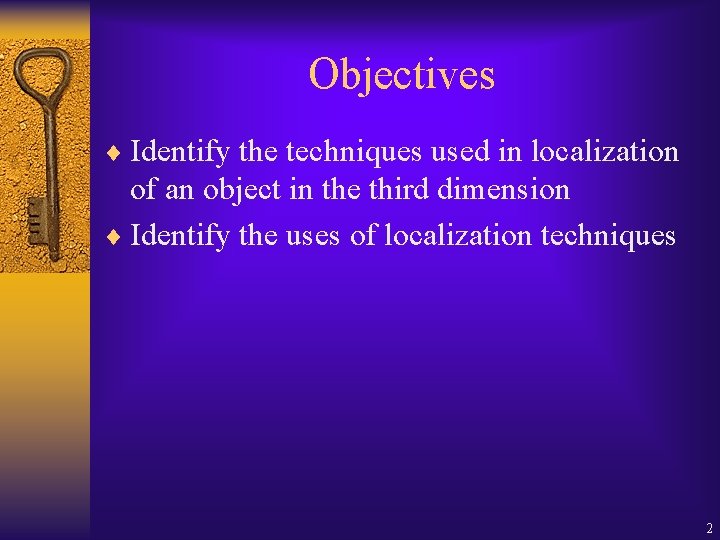 Objectives ¨ Identify the techniques used in localization of an object in the third Objectives ¨ Identify the techniques used in localization of an object in the third