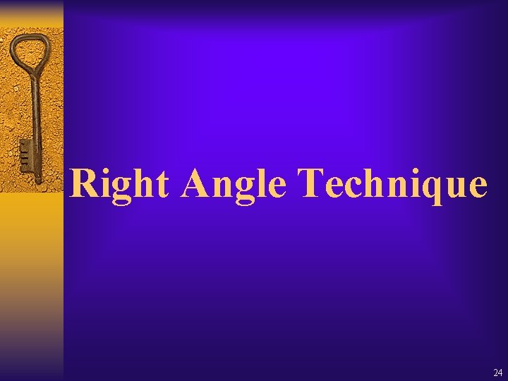 Right Angle Technique 24 Right Angle Technique 24