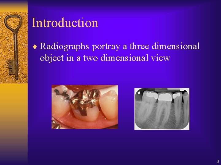 Introduction ¨ Radiographs portray a three dimensional object in a two dimensional view 3 Introduction ¨ Radiographs portray a three dimensional object in a two dimensional view 3
