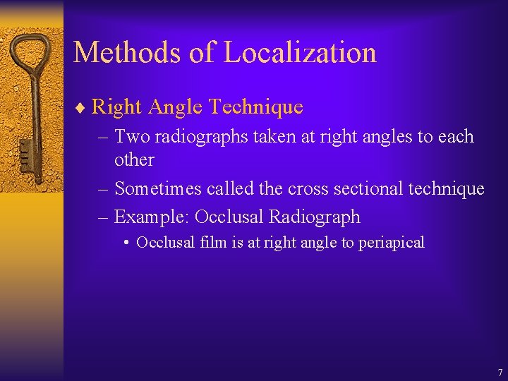 Methods of Localization ¨ Right Angle Technique – Two radiographs taken at right angles Methods of Localization ¨ Right Angle Technique – Two radiographs taken at right angles