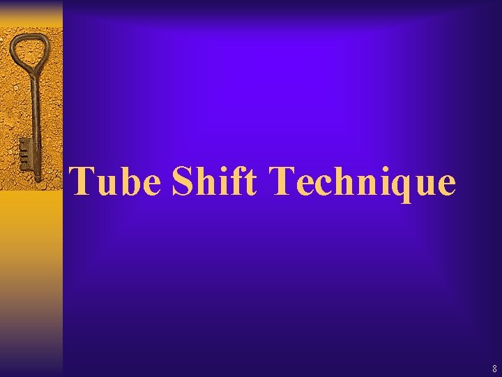 Tube Shift Technique 8 Tube Shift Technique 8