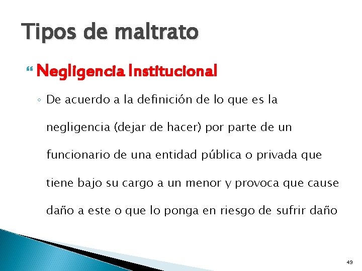 Tipos de maltrato Negligencia Institucional ◦ De acuerdo a la definición de lo que