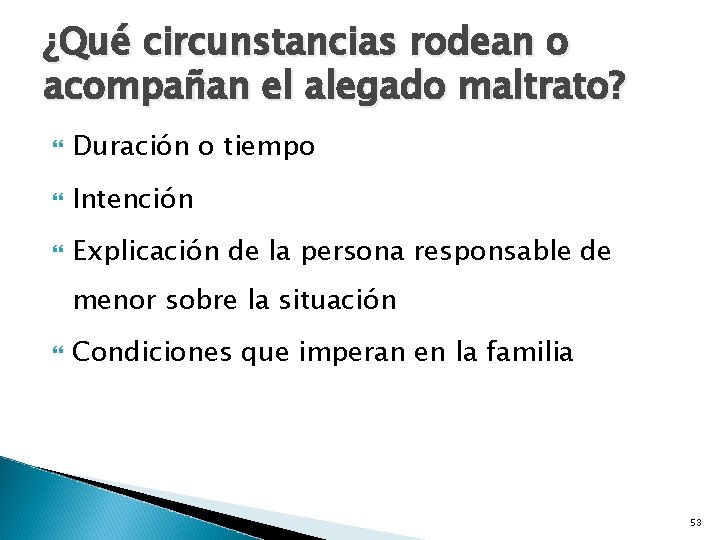 ¿Qué circunstancias rodean o acompañan el alegado maltrato? Duración o tiempo Intención Explicación de