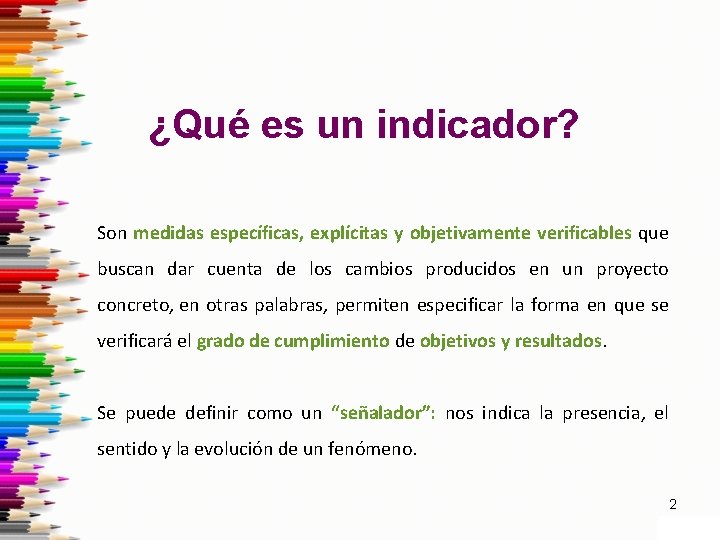 ¿Qué es un indicador? Son medidas específicas, explícitas y objetivamente verificables que buscan dar