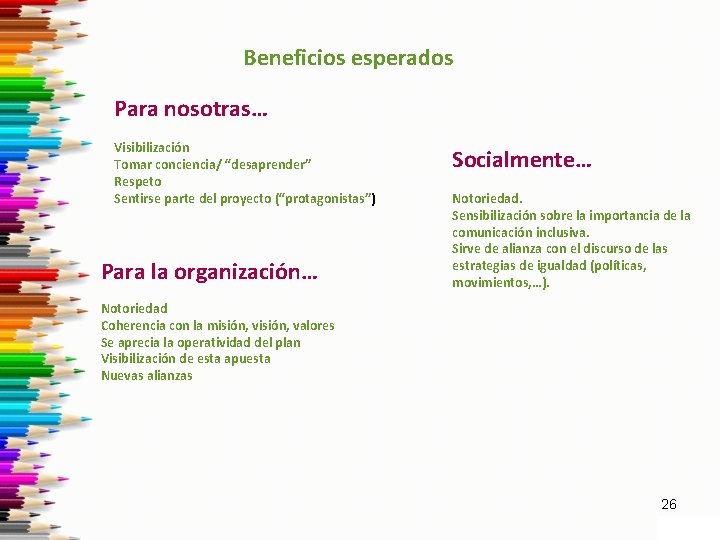 Beneficios esperados Para nosotras… Visibilización Tomar conciencia/ “desaprender” Respeto Sentirse parte del proyecto (“protagonistas”)