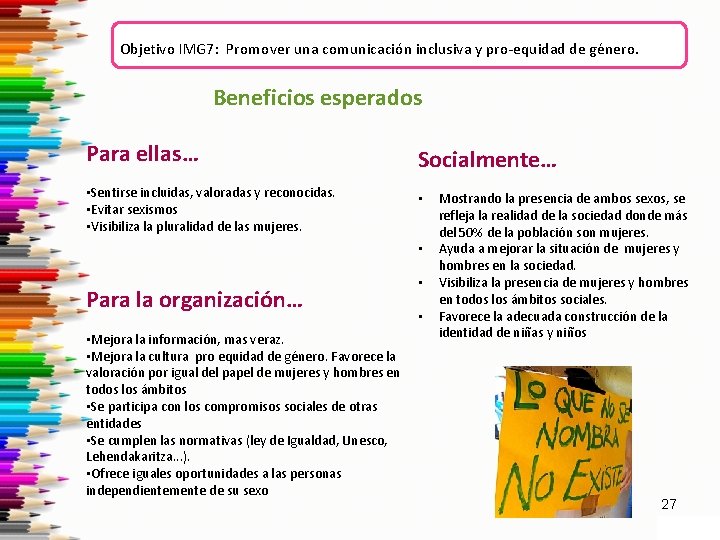 Objetivo IMG 7: Promover una comunicación inclusiva y pro-equidad de género. Beneficios esperados Para