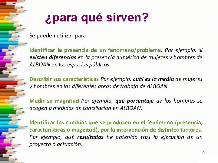 ¿para qué sirven? Se pueden utilizar para: Identificar la presencia de un fenómeno/problema. Por