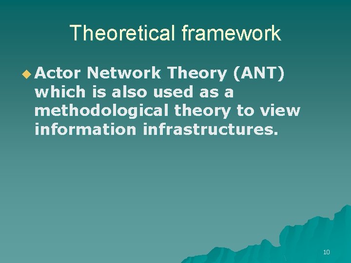 Theoretical framework u Actor Network Theory (ANT) which is also used as a methodological