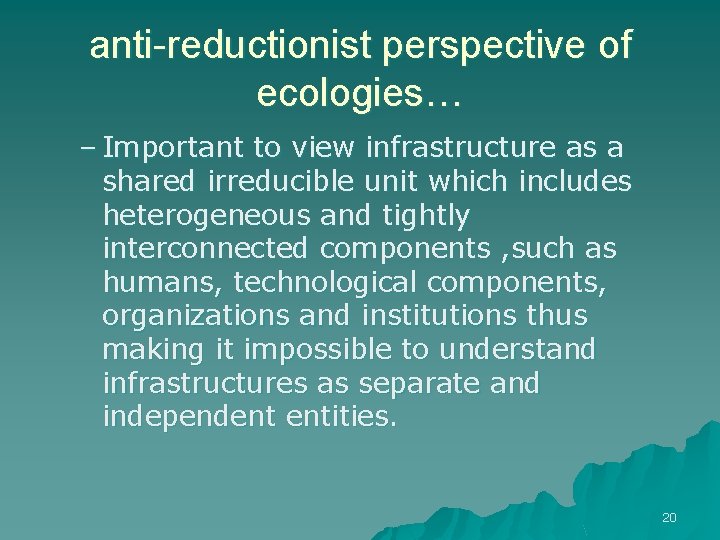 anti-reductionist perspective of ecologies… – Important to view infrastructure as a shared irreducible unit