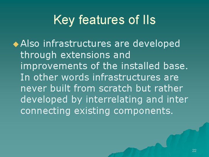 Key features of IIs u Also infrastructures are developed through extensions and improvements of