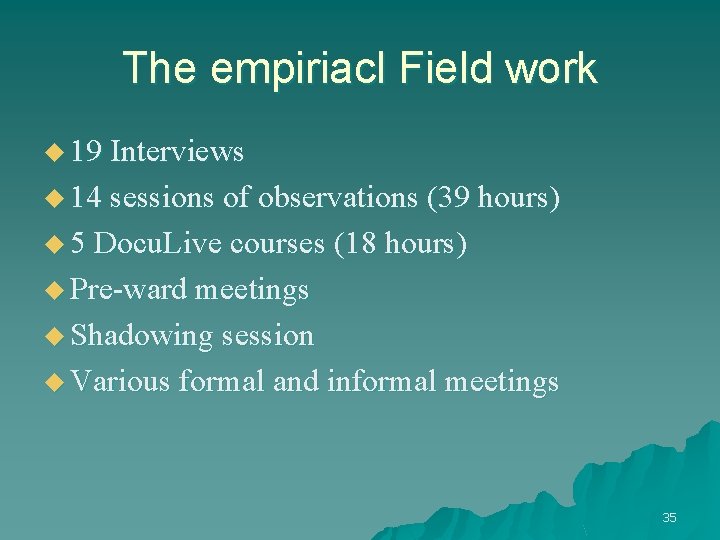The empiriacl Field work u 19 Interviews u 14 sessions of observations (39 hours)