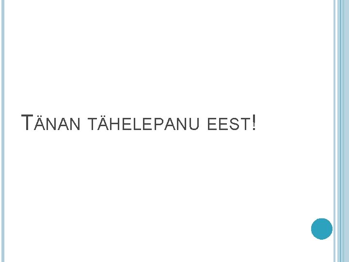 TÄNAN TÄHELEPANU EEST! TÄNAN TÄHELEPANU EEST!