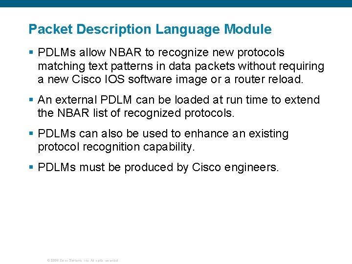 Packet Description Language Module § PDLMs allow NBAR to recognize new protocols matching text