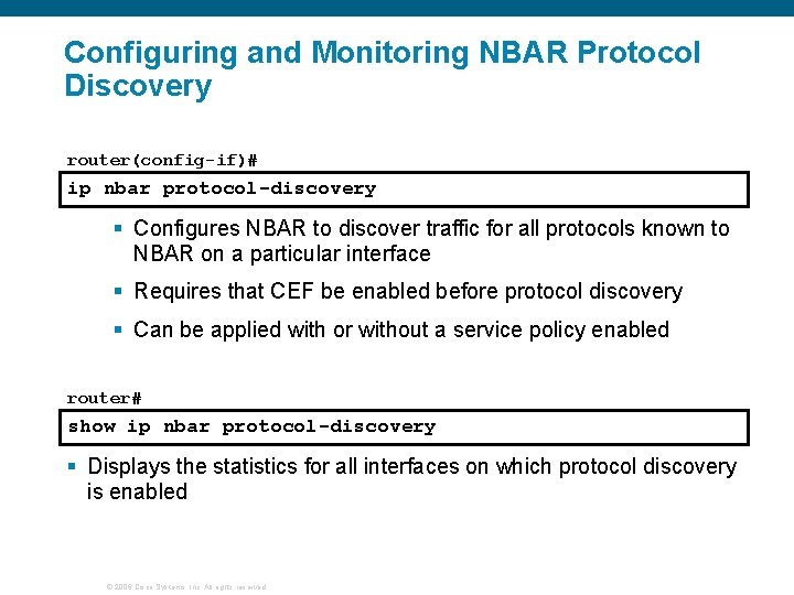 Configuring and Monitoring NBAR Protocol Discovery router(config-if)# ip nbar protocol-discovery § Configures NBAR to