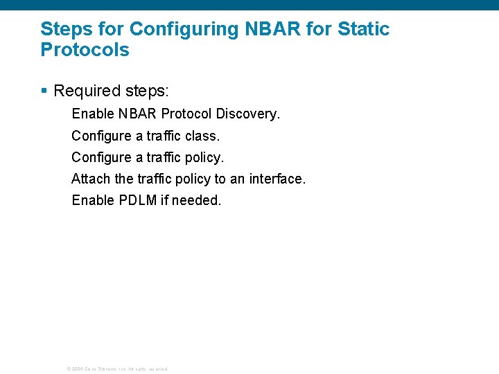 Steps for Configuring NBAR for Static Protocols § Required steps: Enable NBAR Protocol Discovery.