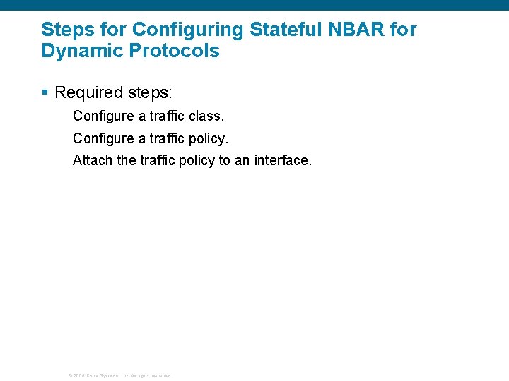 Steps for Configuring Stateful NBAR for Dynamic Protocols § Required steps: Configure a traffic