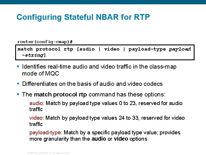 Configuring Stateful NBAR for RTP router(config-cmap)# match protocol rtp [audio | video | payload-type