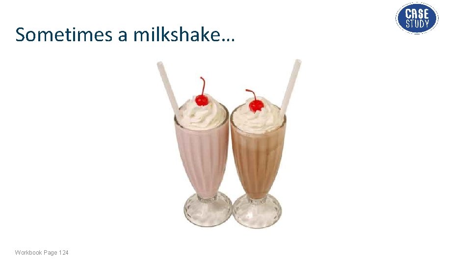 Sometimes a milkshake… Workbook Page 124 Sometimes a milkshake… Workbook Page 124