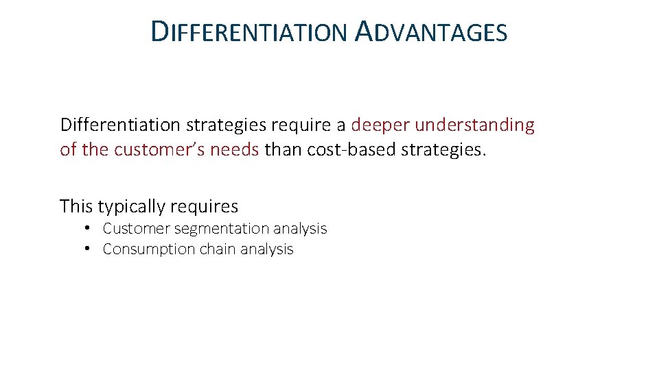 DIFFERENTIATION ADVANTAGES Differentiation strategies require a deeper understanding of the customer’s needs than cost-based DIFFERENTIATION ADVANTAGES Differentiation strategies require a deeper understanding of the customer’s needs than cost-based