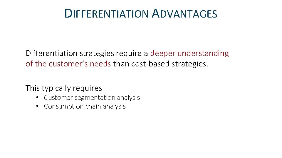 DIFFERENTIATION ADVANTAGES Differentiation strategies require a deeper understanding of the customer’s needs than cost-based
