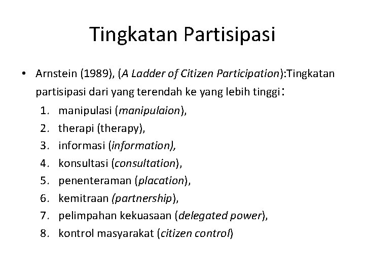 Tingkatan Partisipasi • Arnstein (1989), (A Ladder of Citizen Participation): Tingkatan partisipasi dari yang