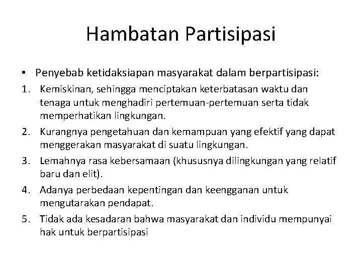 Hambatan Partisipasi • Penyebab ketidaksiapan masyarakat dalam berpartisipasi: 1. Kemiskinan, sehingga menciptakan keterbatasan waktu