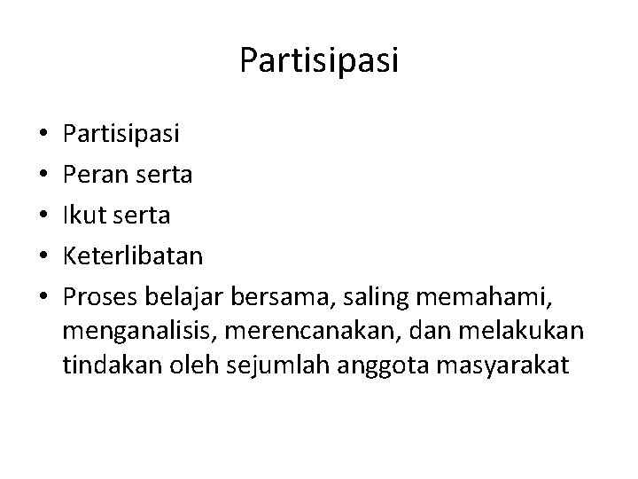 Partisipasi • • • Partisipasi Peran serta Ikut serta Keterlibatan Proses belajar bersama, saling