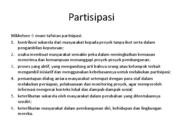 Partisipasi Mikkelsen→ enam tafsiran partisipasi: 1. kontribusi sukarela dari masyarakat kepada proyek tanpa ikut