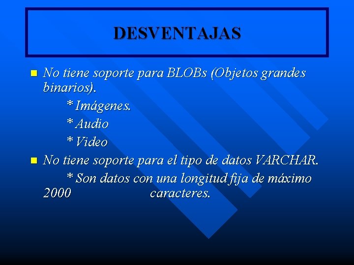 DESVENTAJAS n n No tiene soporte para BLOBs (Objetos grandes binarios). * Imágenes. * DESVENTAJAS n n No tiene soporte para BLOBs (Objetos grandes binarios). * Imágenes. *