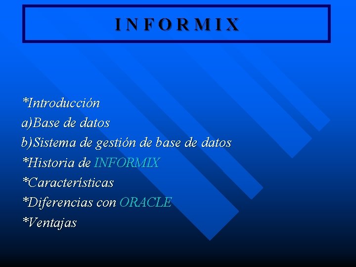 INFORMIX *Introducción a)Base de datos b)Sistema de gestión de base de datos *Historia de INFORMIX *Introducción a)Base de datos b)Sistema de gestión de base de datos *Historia de