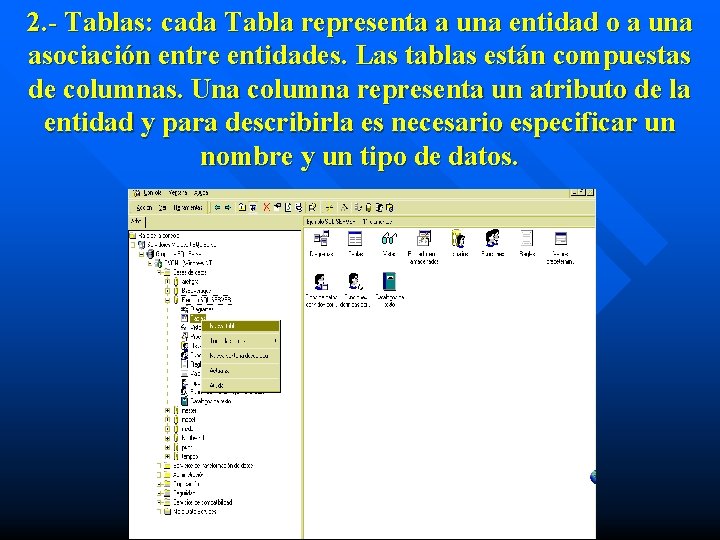 2. - Tablas: cada Tabla representa a una entidad o a una asociación entre 2. - Tablas: cada Tabla representa a una entidad o a una asociación entre