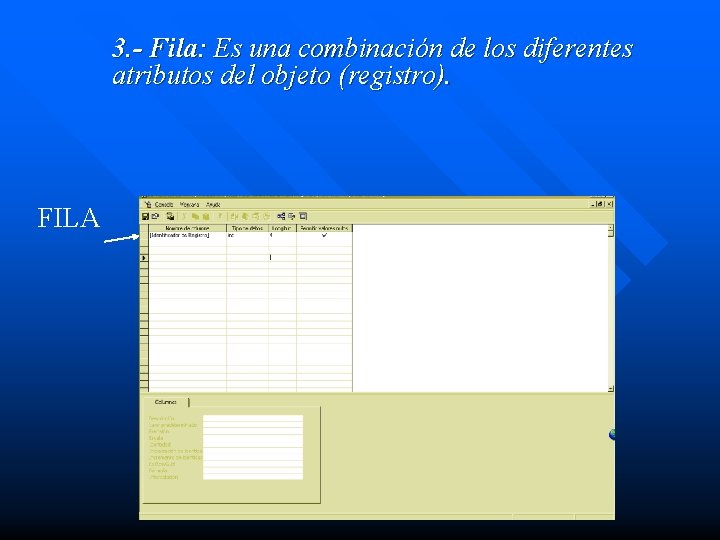 3. - Fila: Es una combinación de los diferentes atributos del objeto (registro). FILA 3. - Fila: Es una combinación de los diferentes atributos del objeto (registro). FILA