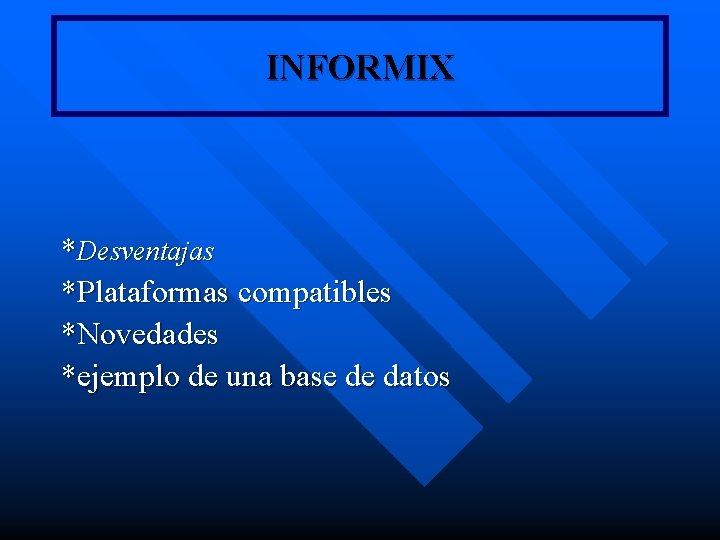 INFORMIX *Desventajas *Plataformas compatibles *Novedades *ejemplo de una base de datos INFORMIX *Desventajas *Plataformas compatibles *Novedades *ejemplo de una base de datos