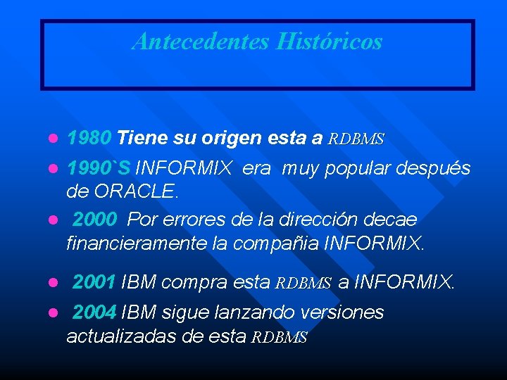 Antecedentes Históricos l 1980 Tiene su origen esta a RDBMS 1990`S INFORMIX era muy Antecedentes Históricos l 1980 Tiene su origen esta a RDBMS 1990`S INFORMIX era muy
