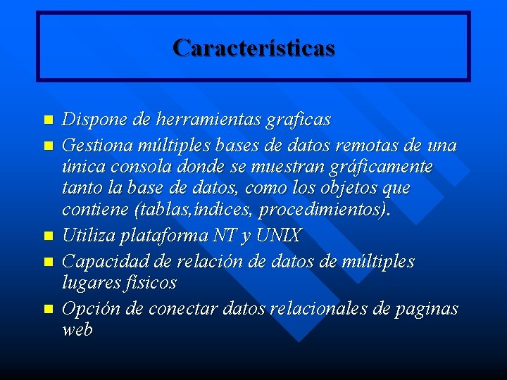Características n n n Dispone de herramientas graficas Gestiona múltiples bases de datos remotas Características n n n Dispone de herramientas graficas Gestiona múltiples bases de datos remotas