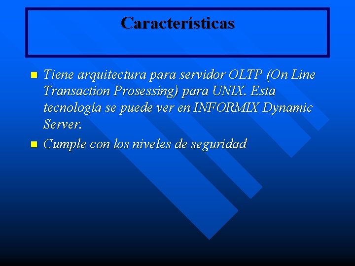 Características n n Tiene arquitectura para servidor OLTP (On Line Transaction Prosessing) para UNIX. Características n n Tiene arquitectura para servidor OLTP (On Line Transaction Prosessing) para UNIX.