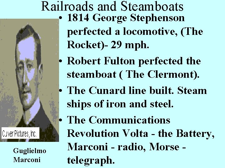 Railroads and Steamboats Guglielmo Marconi • 1814 George Stephenson perfected a locomotive, (The Rocket)- Railroads and Steamboats Guglielmo Marconi • 1814 George Stephenson perfected a locomotive, (The Rocket)-