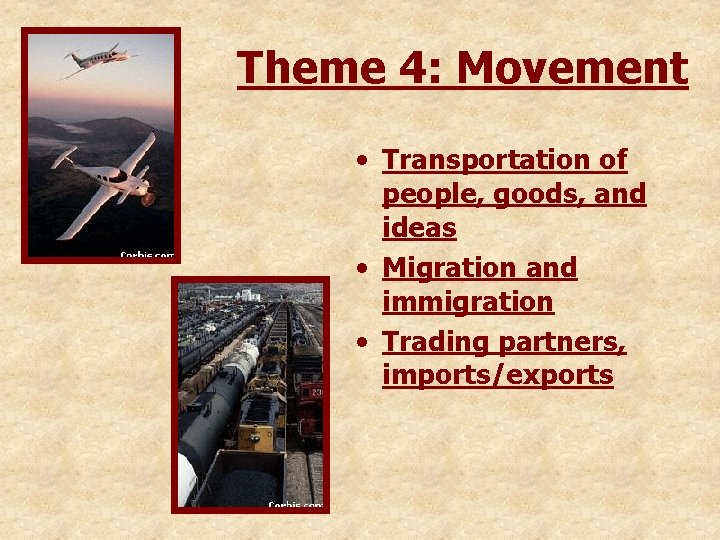 Theme 4: Movement • Transportation of people, goods, and ideas • Migration and immigration