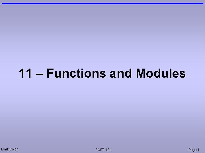 11 – Functions and Modules Mark Dixon SOFT 131 Page 1 