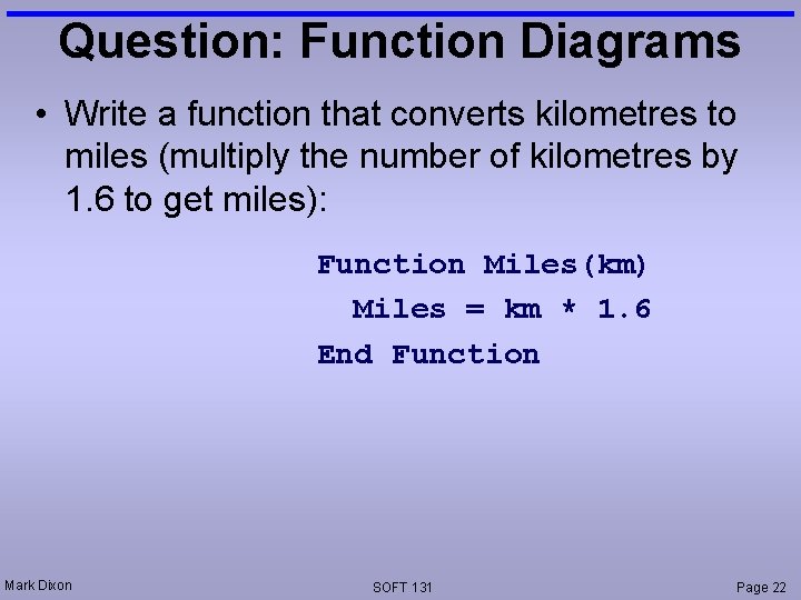 Question: Function Diagrams • Write a function that converts kilometres to miles (multiply the
