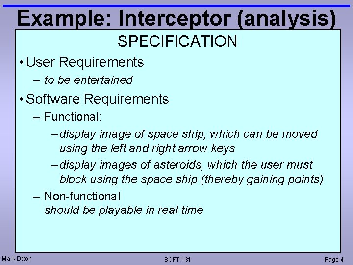 Example: Interceptor (analysis) SPECIFICATION • User Requirements – to be entertained • Software Requirements