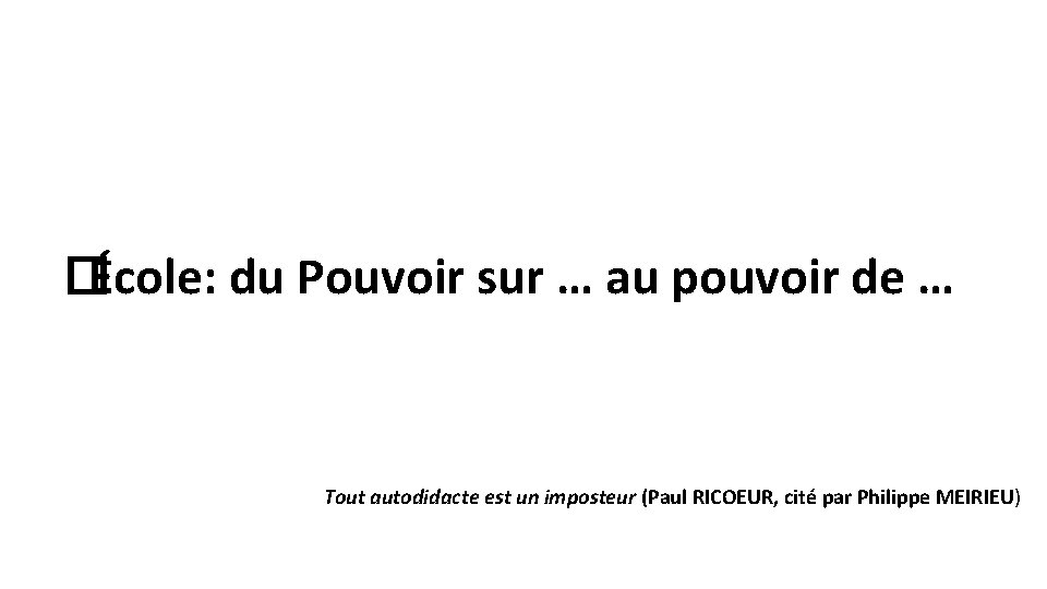 �École: du Pouvoir sur … au pouvoir de … Tout autodidacte est un imposteur