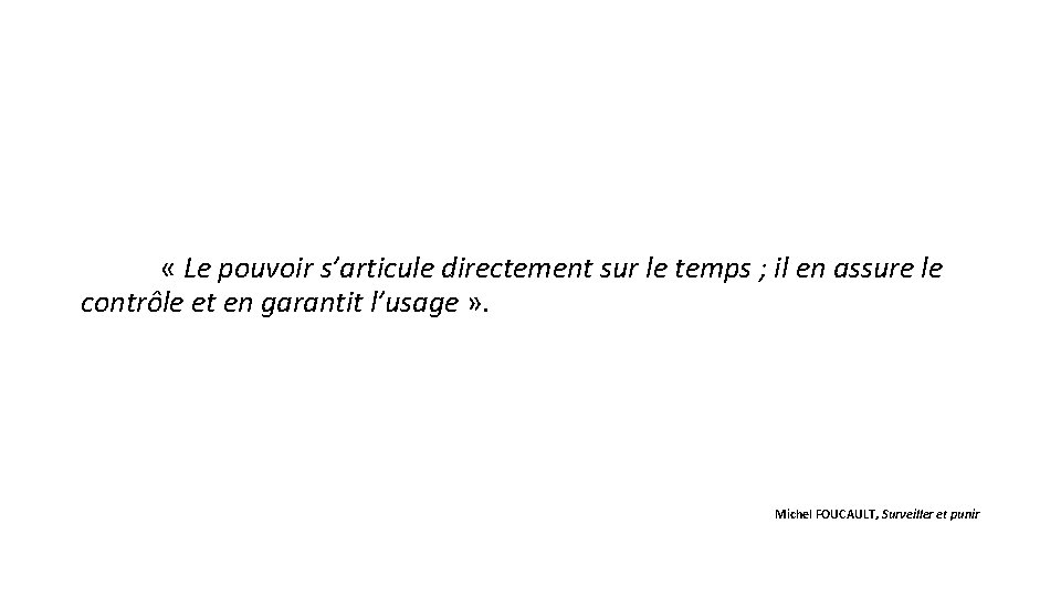  « Le pouvoir s’articule directement sur le temps ; il en assure le