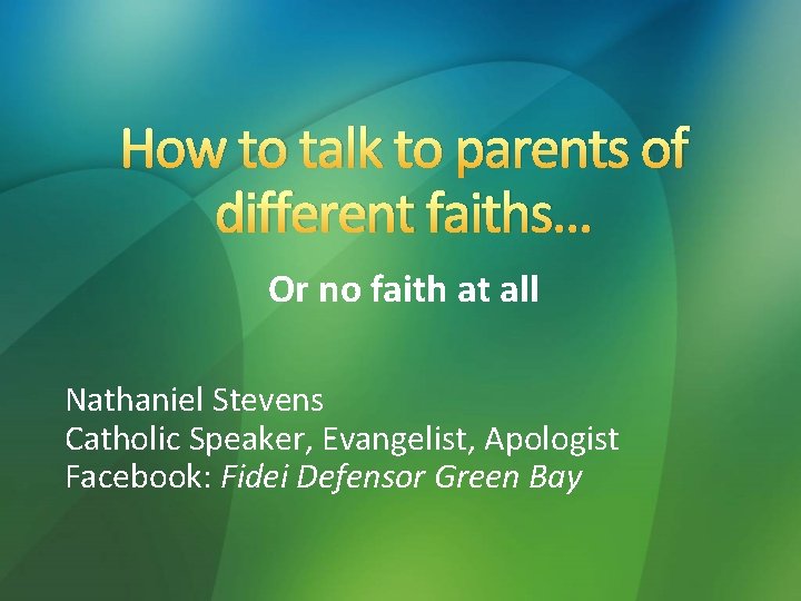 How to talk to parents of different faiths… Or no faith at all Nathaniel