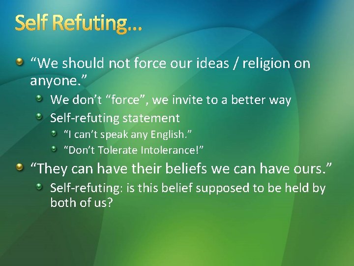 Self Refuting… “We should not force our ideas / religion on anyone. ” We