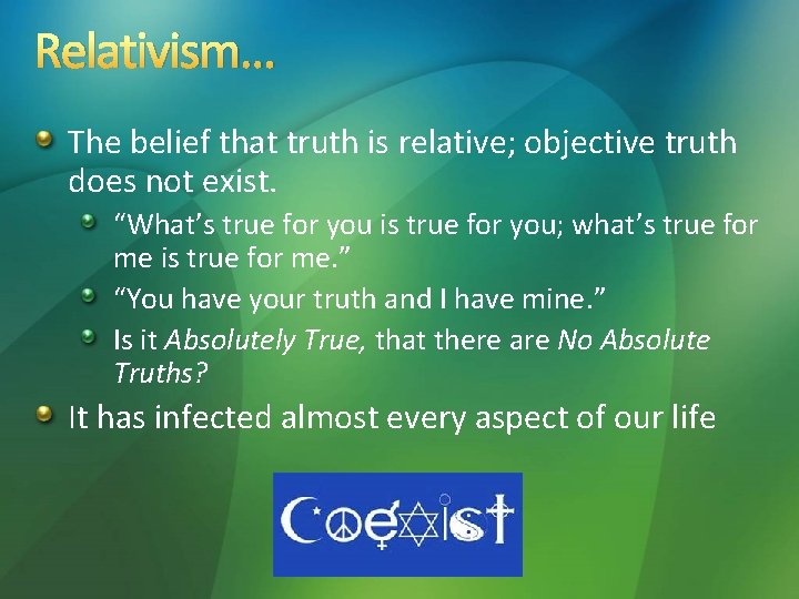 Relativism… The belief that truth is relative; objective truth does not exist. “What’s true