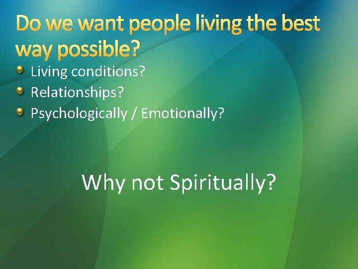 Do we want people living the best way possible? Living conditions? Relationships? Psychologically /