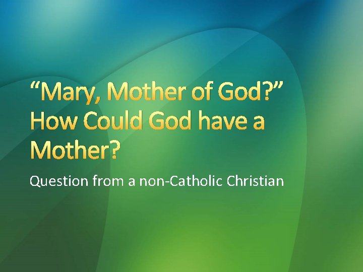 “Mary, Mother of God? ” How Could God have a Mother? Question from a